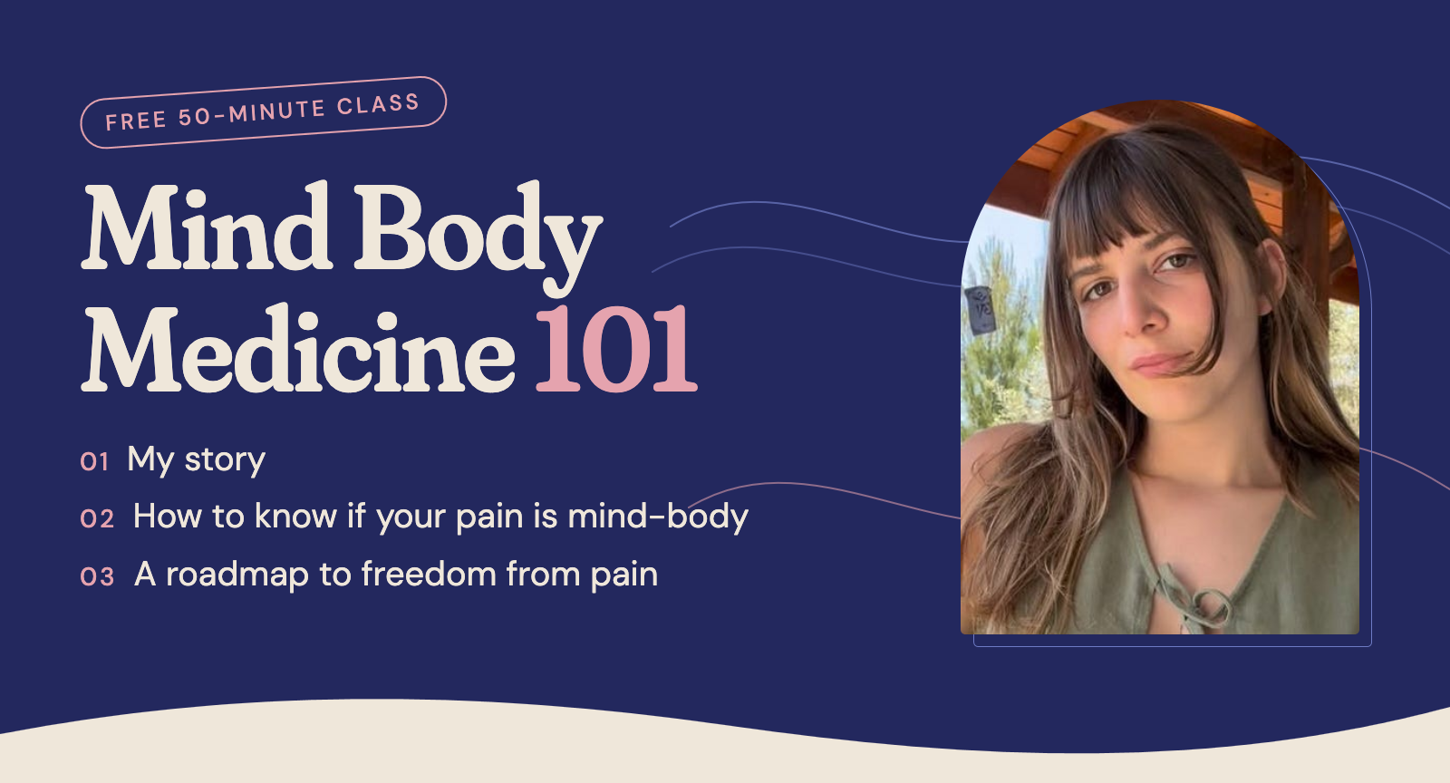 Banner for Mind Body Medicine 101, a free 50-minute class with Leyla Fıratlı. It lists what the class covers. 01 My story. 02 How to know if your pain is mind-body. 03 A roadmap to freedom from pain.